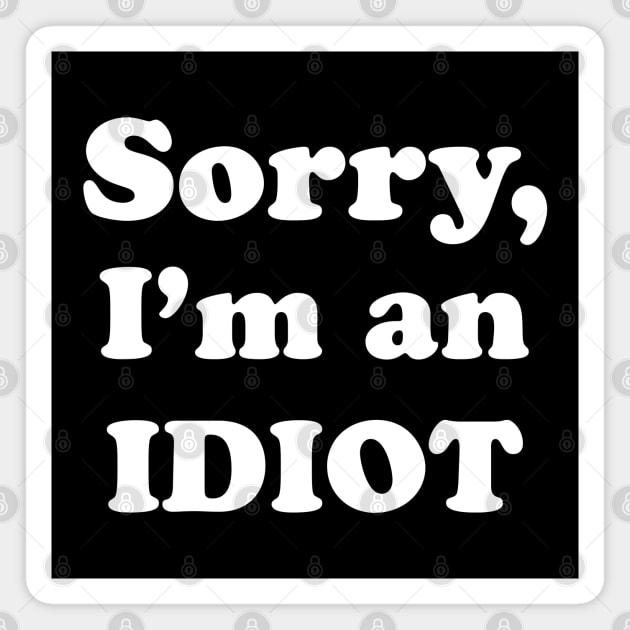 Sorry, I’m an Idiot (white text version) Magnet by Elvdant